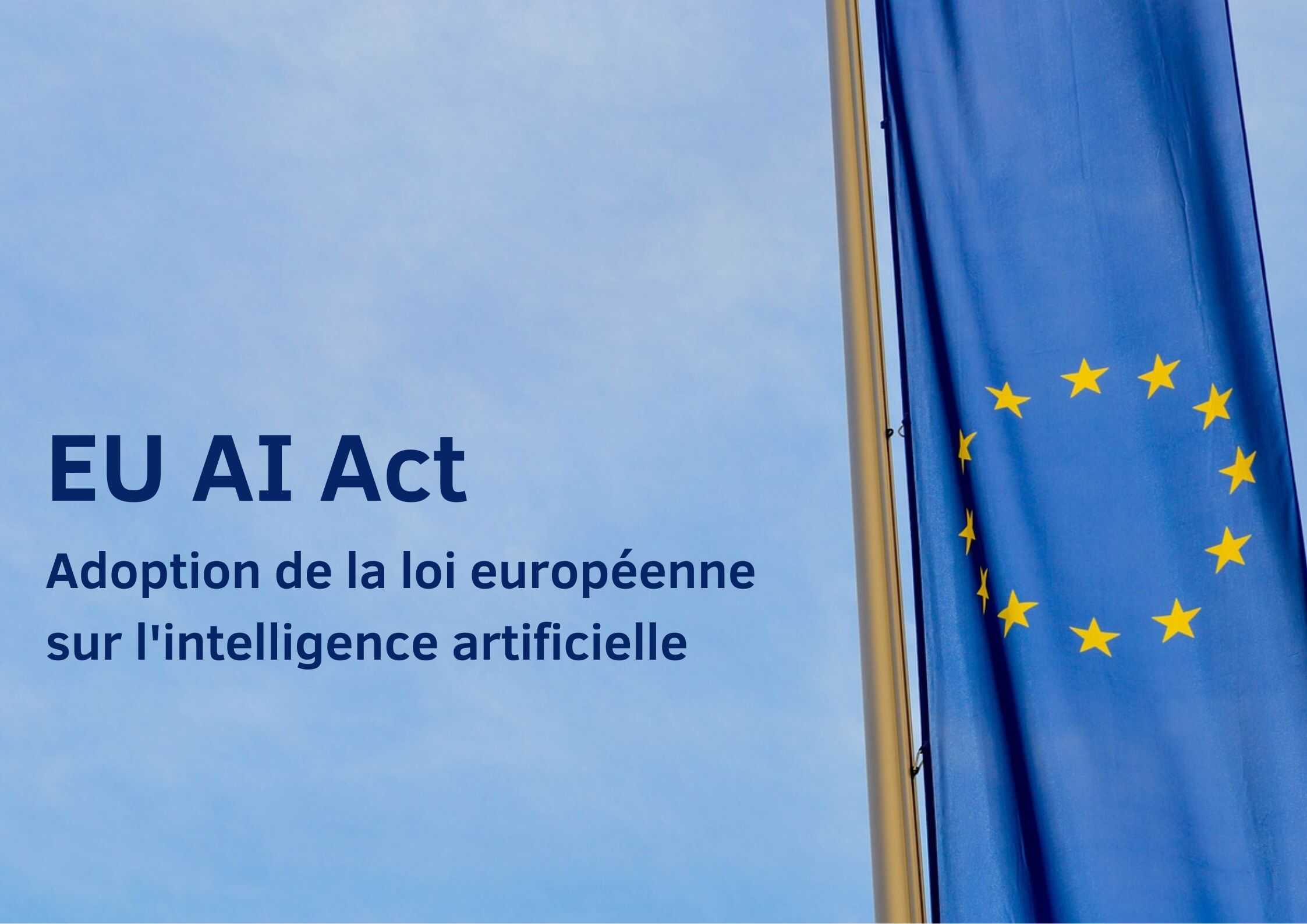 Les pays européens ont officiellement adopté l’AI Act : la première loi sur l’intelligence artificielle dans le monde